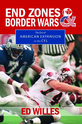 End Zones and Border Wars: The Era of American Expansion in the CFL Book by Ed Willes