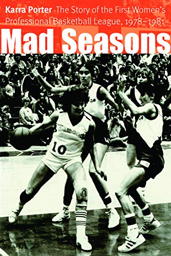 Mad Seasons: The Story of the First Women's Professional Basketball League by Karra Porter