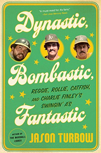 Dynastic, Bombastic, Fantastic: Reggie, Rollie, Catfish, and Charlie Finley's Swingin' A's book by Jason Turbow