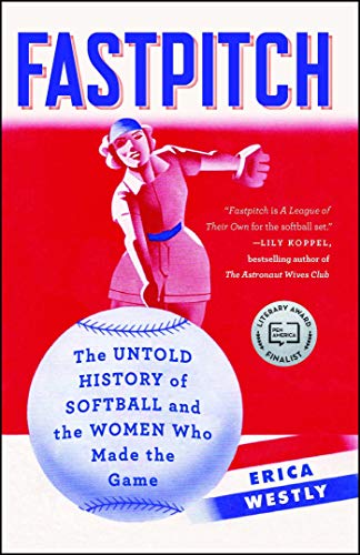 Buy Fastpitch: The Untold History of Softball and the Women Who Made the Game by Erica Westly