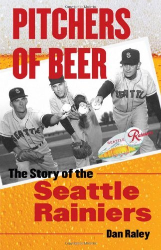 Pitchers of Beer: The Story of the Seattle Rainiers book by Dan Raley