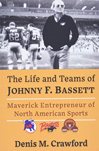 The Life and Teams of Johnny F. Bassett Maverick Entrepreneur of North American Sports Book