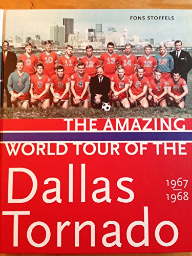 The Amazing World Tour of the Dallas Tornado 1967-1968 by Fons Stoffels